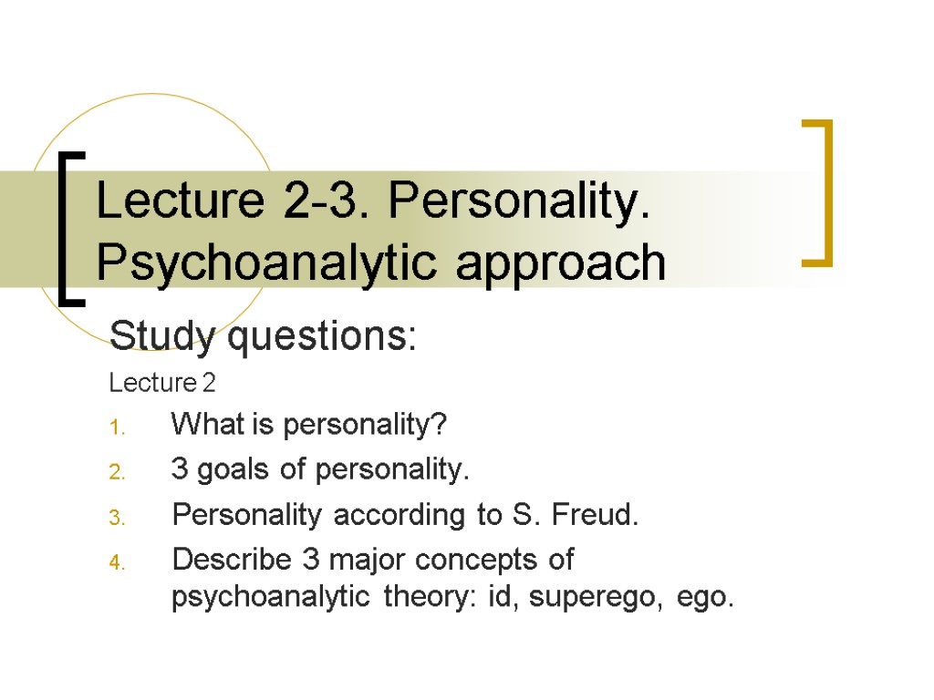 Lecture 2-3. Personality. Psychoanalytic approach Study questions: Lecture 2 What is personality? 3 goals
